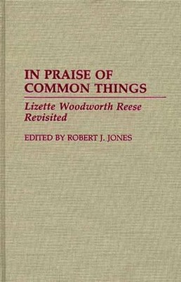 In Praise of Common Things: Lizette Woodworth Reese Revisited by Robert J. Jones