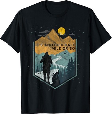 Its Another Half Mile or so Mountain Hiking T-Shirt-