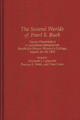 The Several Worlds Of Pearl S Buck: Essays Presented At A Centennial ...