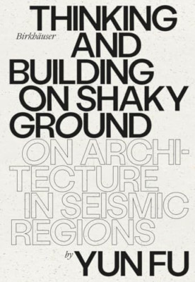 Thinking and Building on Shaky Ground: On Architecture  - Hardback NEW Fu, Yun 0