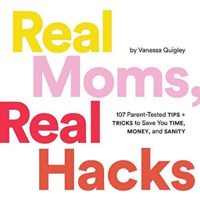 Real Moms, Real Hacks: 107 Parent-Tested Tips  Tricks to Save You T - VERY GOOD