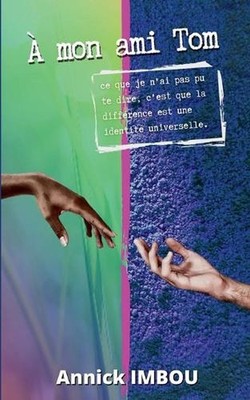 A mon ami Tom: Ce que je n'ai pas pu te dire, c'est que la diff?rence est une id