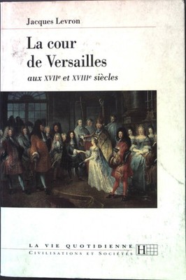 La cour de Versailles aux XVIIe et XVIIIe siècles Levron, Jacques: