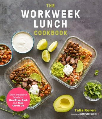 The Workweek Lunch Cookbook: Easy, Delicious Meals to Meal Prep, Pack and Tak...