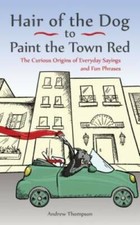 Hair of the Dog to Paint the Town Red: The Curious Origins of Everyday Sa - GOOD