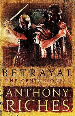 Betrayal: The Centurions I - Anthony Riches