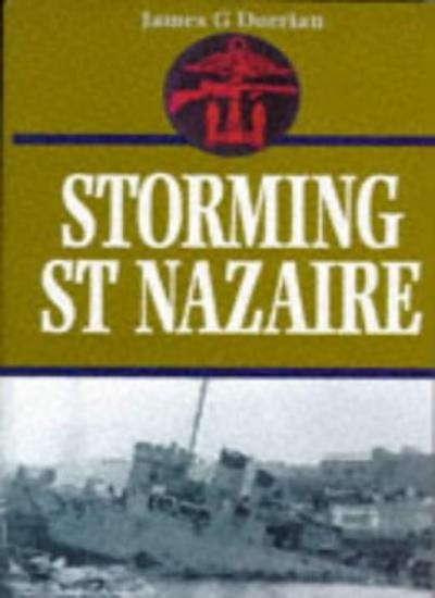 Storming St. Nazaire. The Gripping Story of the Dock-Busting Rai