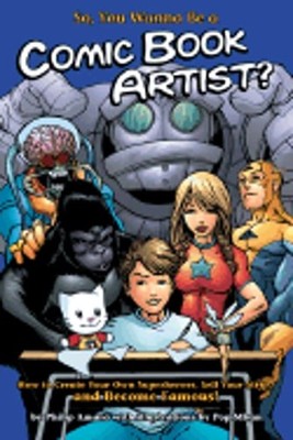 So, You Wanna Be a Comic Book Artist?: How to Break Into Comics! the Ultimate