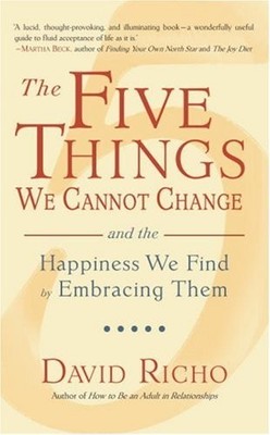 The Five Things We Cannot Change: And the Happiness We Find by Embracing The...
