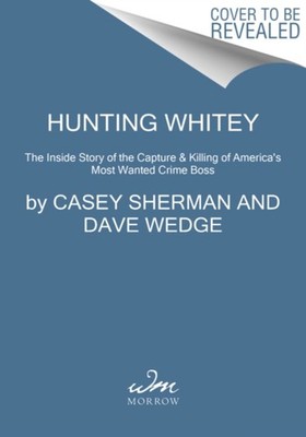 Hunting Whitey : The Inside Story of the Capture and Killing of A