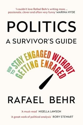Politics: A Survivor s Guide: How to Stay Engaged without... - Behr, Rafael
