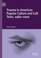 Trauma In American Popular Culture And Cult Texts, 1980-2020 Sean Travers