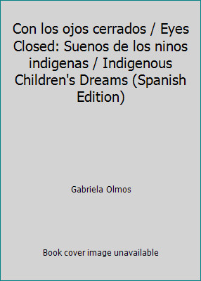 Con los ojos cerrados / Eyes Closed: Suenos de los ninos indigenas /...