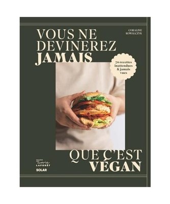 Vous ne devinerez jamais que c'est vegan: 70 recettes inattendues & jamais vues,