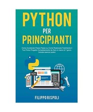Python per Principianti: Corso Accelerato Passo-Passo su Come Realizzare Facilme