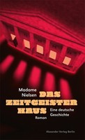 Das Zeitgeisterhaus Eine Deutsche Geschichte. Roman