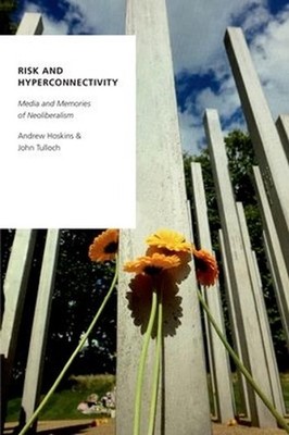 Risk and Hyperconnectivity: Media and Memories of Neoliberalism by Andrew Hoskin