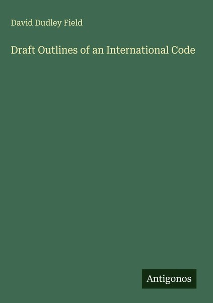 David Dudley Field | Draft Outlines Of An International Code | Buch | Englisch-image