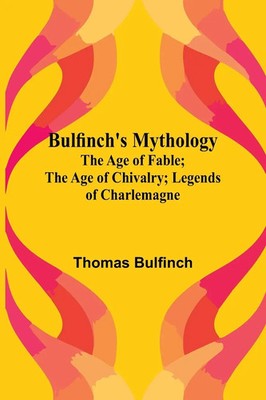 Thomas Bulfinch | Bulfinch'S Mythology; The Age Of Fable; The Age Of...