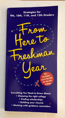 From Here to Freshman Year: Tips, Timetables, and To Dos that Get You into Coll