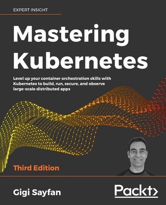 Mastering Kubernetes: Level up your container orchestration skills with Kube...