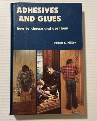 Adhesives and Glues: How to Choose & Use Them by Robert S. Miller Hardcover 1980