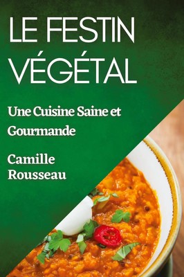 Le Festin Végétal Une Cuisine Saine et Gourmande Camille Rousseau Taschenbuch