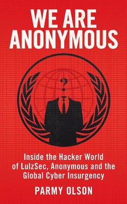 We Are Anonymous: Inside the Hacker World of Lulzsec, Anonymous and the Global C