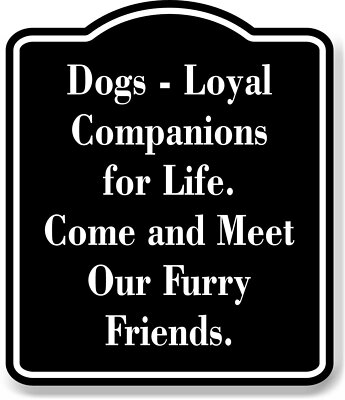 Dogs Loyal Companions for Life Come BLACK Aluminum Composite Sign