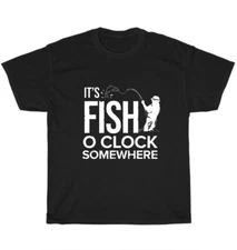 It's Fish O'Clock Somewhere Fisher Fishing Fisherman T-Shirt Unisex Tee Gift NEW