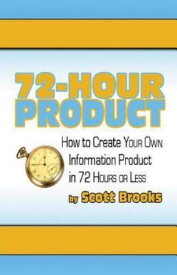 72 Hour Product : How to Create Your Own Information Products in 72 Hours or ...