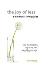 The Joy of Less, A Minimalist Living Guide: How to Declutter, Organize, a - GOOD