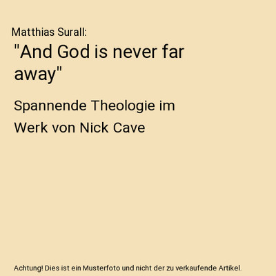 ''And God is never far away'': Spannende Theologie im Werk von Nick Cave, Matthias