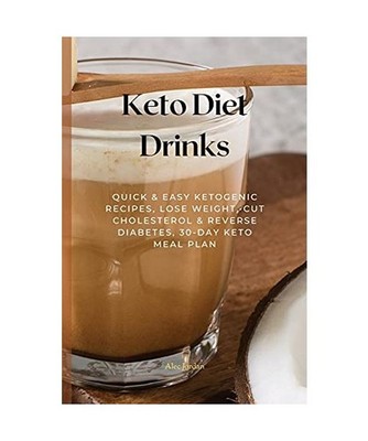 Keto Diet Drinks: Quick & Easy Ketogenic Recipes, Lose Weight, Cut Cholesterol &