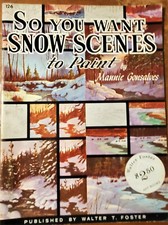 So You Want Snow Scenes To Paint by Mannie Gonsalves - Walter Foster