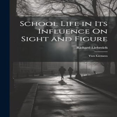 School Life in Its Influence On Sight and Figure Two Lectures Ric