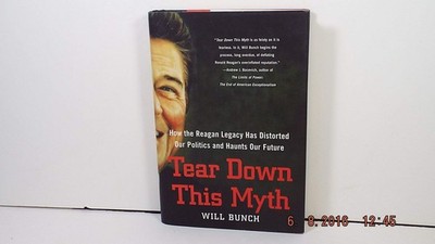 Tear Down This Myth: How the Reagan Legacy Has Distorted Our Politics and Ha...