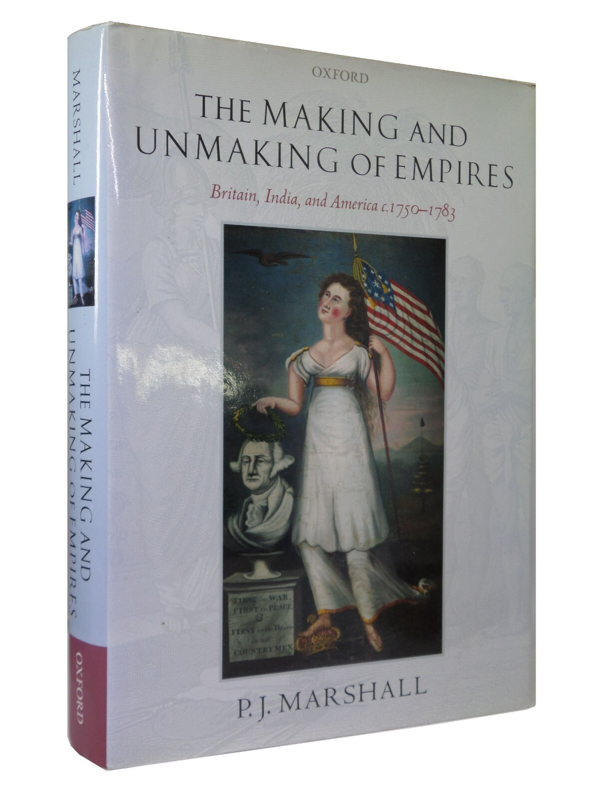 THE MAKING AND UNMAKING OF EMPIRES: BRITAIN, INDIA, AND AMERICA C.1750-1783...