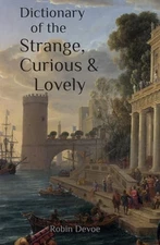 Dictionary of the Strange, Curious & Lovely: 3500 Most Beauti... by Devoe, Robin