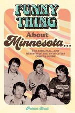 Funny Thing about Minnesota...: The Rise, Fall, and Rebirth of the Twin Cities