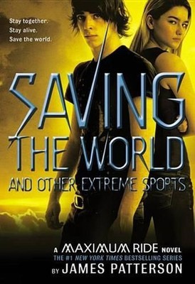 Saving the World and Other Extreme Sports: A Maximum Ride Novel by James Patters