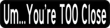 8x2 Um... You're TOO Close Car Bumper Funny Magnet Magnetic Truck Door Magnets