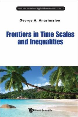 Frontiers in Time Scales and Inequalities, Hardcover by Anastassiou, George A...