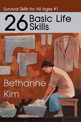26 BASIC LIFE SKILLS (SURVIVAL SKILLS FOR ALL AGES) By Bethanne Kim *BRAND NEW*