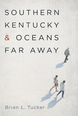 Southern Kentucky and Oceans Far Away by Brian L. Tucker Paperback Book