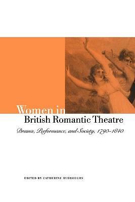 Women in British Romantic Theatre Drama, Performance, and Society, 1790–1840
