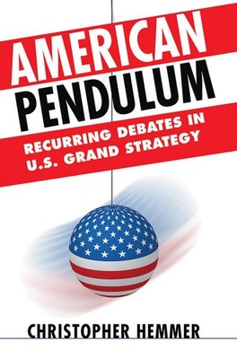 American Pendulum: Recurring Debates in U.S. Grand Strategy by Hemmer