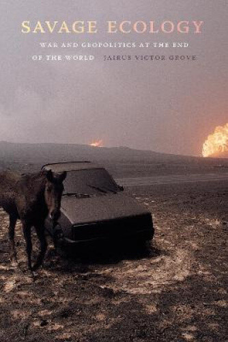 Thumbnail - Savage Ecology: War And Geopolitics At The End Of The World