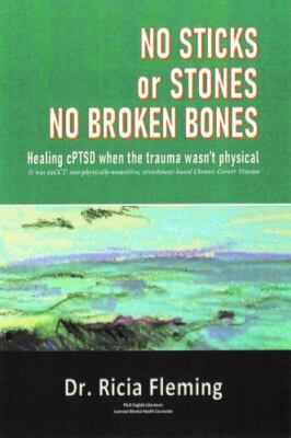 No Sticks or Stones No Broken Bones: Healing cPTSD When the Trauma wasn't Phy...