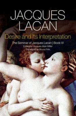 Desire and its Interpretation: The Seminar of Jacques Lacan, Book VI by Lacan